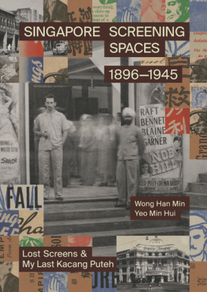 Singapore Screening Spaces (1896-1945): Lost Screens & My Last Kacang Puteh